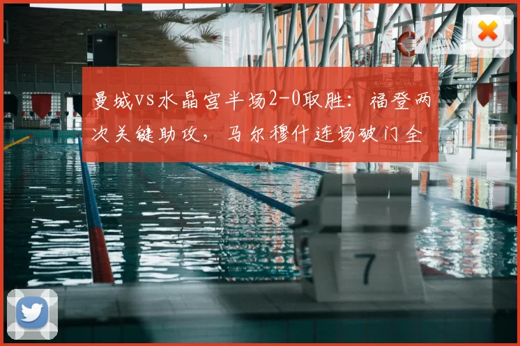 曼城vs水晶宫半场2-0取胜：福登两次关键助攻，马尔穆什连场破门全记录